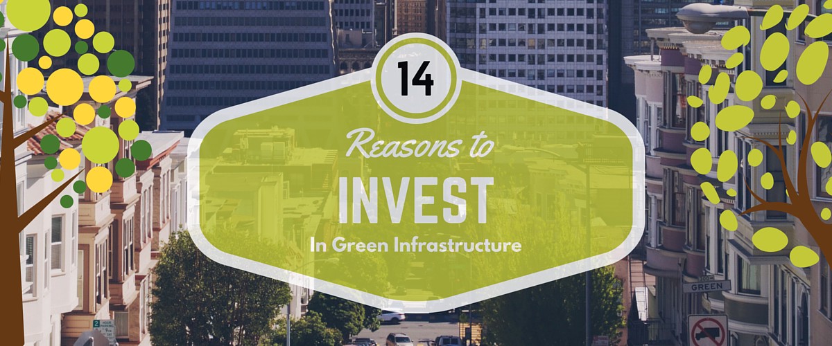 14 Reasons to Invest in Green Infrastructure